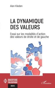 La dynamique des valeurs. Essai sur les modalités d'action des valeurs de droite et de gauche - Kleden Alan