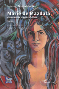 Marie de Mazdala. Une femme au pays des ténèbres - Roman - Dowlatabadi Hossein