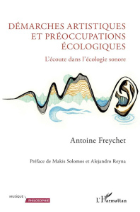 Démarches artistiques et préoccupations écologiques. L'écoute dans l'écologie sonore - Freychet Antoine ; Solomos Makis ; Reyna Alejandro