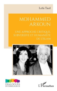 Mohammed Arkoun. Une approche critique subversive et humaniste de l'Islam - Tauil Leïla