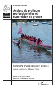 Analyse de pratiques professionnelles et supervision de groupe. Conditions praxéologiques et éthique - Gaillard Bernard ; Picard Edwige ; Hamel Sylvie ;