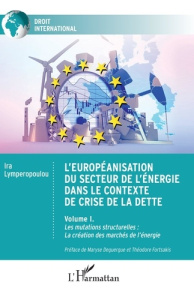 L'européanisation du secteur de l'énergie dans le contexte de crise de la dette. 1 Volume I. Les mut - Lymperopoulou Ira ; Deguergue Maryse ; Fortsakis T