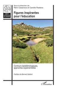 Figures inspirantes pour l'éducation. Contours épistémologiques, approches expérientielles - Casanova Rémi ; Roelens Camille ; Gaillard Bernard