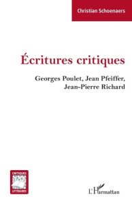Écritures critiques. georges Poulet, Jean pfeiffer, Jean-Pierre Richard - Schoenaers Christian