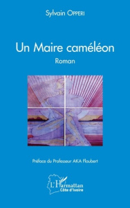 Un Maire caméléon.. Roman - Opperi Sylvain ; Aka Flaubert J.D.