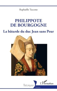 Philippote de Bourgogne. La bâtarde du duc Jean sans Peur - Taccone Raphaëlle