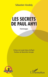 Les secrets de Paul Ahyi. Hommages - Vondoly Sébastien ; Amegee Maximilien ; Koffigoh J