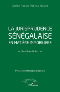 La jurisprudence sénégalaise en matière immobilière. Deuxième édition - Ndiaye Cheikh Abdou Wakhab ; Diakhaté Mamadou