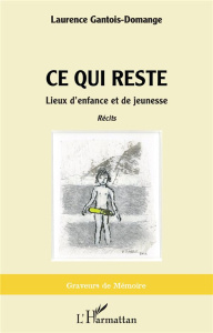 Ce qui reste. Lieux d'enfance et de jeunesse - Gantois-Domange Laurence