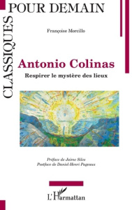 Antonio Colinas. Respirer le mystère des lieux - Morcillo Françoise ; Siles Jaime ; Pageaux Daniel-