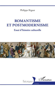 Romantisme et postmodernisme. Essai d'histoire culturelle - Rigaut Philippe