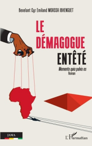 Le démagogue entêté. Memento quia pulvis es Roman - Moassa Ibhenguet bexelant cyr emiland