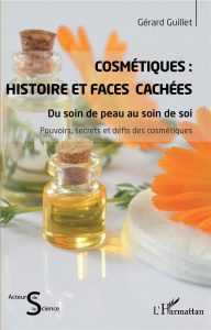 Cosmétiques : Histoire et faces cachées. Du soin de peau au soin de soi - Guillet Gérard