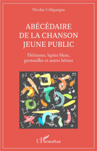 Abécédaire de la chanson jeune public. Hérissons, lapins bleus, grenouilles et autres bêtises - Céléguègne Nicolas