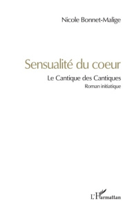 Sensualité du coeur. Le Cantique des Cantiques - Bonnet-Malige Nicole