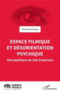 Espace filmique et désorientation psychique. Une poétique de San Francisco - Gravas Florence