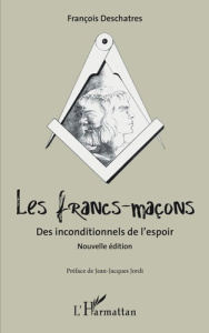 Les francs-maçons. Des inconditionnels de l'espoir. Nouvelle édition - Deschatres François