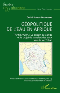 Géopolitique de l'eau en Afrique. TRANSAQUA : Le bassin du Congo et le projet de transfert des eaux - Konga Wanguwa desiré ; Ambongo Besungu fridolin ca