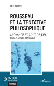 Rousseau et la tentative philosophique. Croyance et coût de Dieu - Bienfait Joël