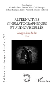 Alternatives cinématographiques et audiovisuelles. 23 Images hors-la-loi - Arlotto Michaël ; Cailler Bruno ; Laverger Cyril ;