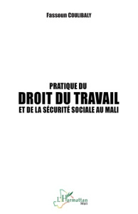 PRATIQUE DU DROIT DU TRAVAIL ET DE LA SECURITE SOCIALE AU MALI - COULIBALY FASSOUN