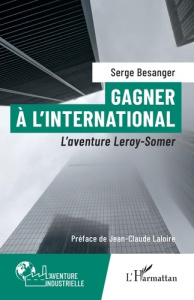 Gagner à l’international. L’aventure Leroy-Somer - Laloire Jean-Claude ; Bésanger Serge
