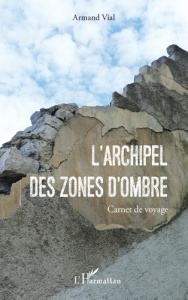 L'ARCHIPEL DES ZONES D'OMBRES - CARNET DE VOYAGE - VIAL ARMAND