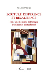 ECRITURE, DIFFERENCE ET RECALIBRAGE - POUR UNE NOUVELLE PATHOLOGIE DU DISCOURS POSTCOLONIAL - MURATORE M. J.
