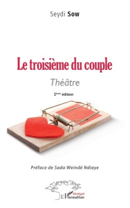 Le troisième du couple. Théâtre. 2ème édition - Sow Seydi ; Sada Weindé ndiaye