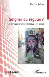 Soigner ou réguler ?. Les pratiques d'un psychologue (du) social - Guillon Pierrick