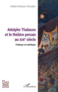 Adolphe Thalasso et le théâtre persan au XIXe siècle. Poétique et esthétique - Ghaderi Malek Mohsen