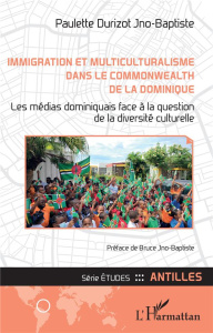 Immigration et multiculturalisme dans le Commonwealth de la Dominique. Les médias dominiquais face à - Durizot Jno-baptiste paulette