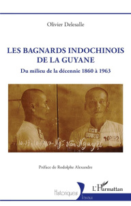 Les bagnards indochinois de la Guyane. Du milieu de la décennie 1860 à 1963 - Delesalle Olivier ; Alexandre Rodolphe