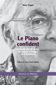Le piano confident. Soixante ans de notes, de scènes, d'images et d'émotions - Torgue Henry ; Gallotta Jean-Claude