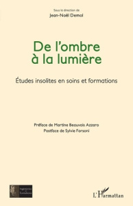 De l'ombre à la lumière. Etudes insolites en soins et formations - Demol Jean-Noël