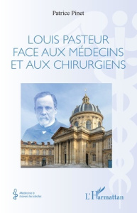 Louis Pasteur face aux médecins et aux chirurgiens - Pinet Patrice