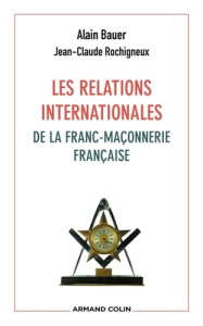 Les relations internationales de la franc-maçonnerie française - Bauer Alain ; Rochigneux Jean-Claude