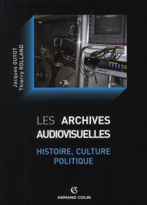 Les archives audiovisuelles. Histoire, culture, politique - Guyot Jacques ; Rolland Thierry