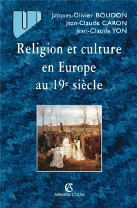Religion et culture en Europe au 19e siècle (1800-1914) - Boudon Jacques-Olivier ; Caron Jean-Claude ; Yon J