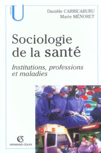 Sociologie de la santé. Institutions, professions et maladies - Carricaburu Danièle ; Ménoret Marie
