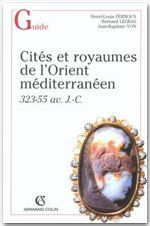 Cités et royaumes de l'Orient méditerranéen, 323-55 avant J-C - Fernoux Henri-Louis ; Legras Bernard ; Yon Jean-Ba