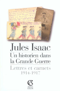 Jules Isaac, un historien dans la Grande Guerre. Lettres et carnets, 1914-1917 - Isaac Jules ; Kaspi André ; Michel Marc