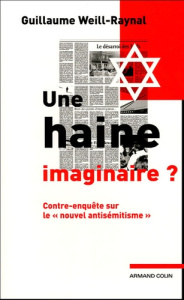 Une haine imaginaire . Contre-enquête sur le "nouvel antisémitisme" - Weill-Raynal Guillaume