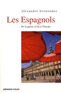 Les Espagnols. De la guerre civile à l'Europe - Fernandez Alexandre