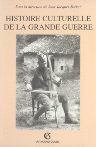 Histoire culturelle de la Grande Guerre - Becker Jean-Jacques