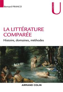La littérature comparée. Histoire, domaines, méthodes - Franco Bernard
