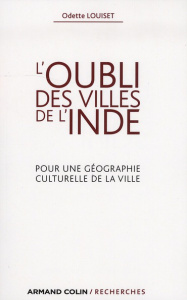 L'oubli des villes de l'Inde. Pour une géographie culturelle de la ville - Louiset Odette