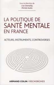 La politique de santé mentale en France. Acteurs, instruments, controverses - Demailly Lise ; Autès Michel