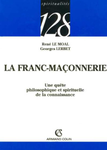 La Franc-Maçonnerie. Une quête philosophique et spirituelle de la connaissance - Lerbet Georges ; Le Moal René