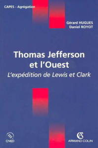 Thomas Jefferson et l'Ouest. L'expédition de Lewis et Clark - Hugues Gérard ; Royot Daniel